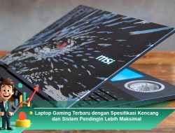 Laptop Gaming Terbaru dengan Spesifikasi Kencang dan Sistem Pendingin Lebih Maksimal