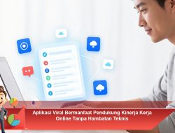 Aplikasi Viral Bermanfaat Pendukung Kinerja Kerja Online Tanpa Hambatan Teknis