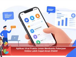 Aplikasi Viral Praktis Untuk Membantu Pekerjaan Online Lebih Cepat Aman Efektif