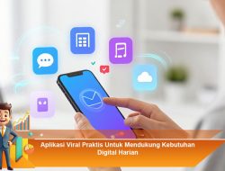 Aplikasi Viral Praktis Untuk Mendukung Kebutuhan Digital Harian