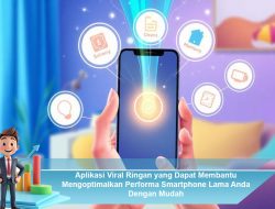 Aplikasi Viral Ringan yang Dapat Membantu Mengoptimalkan Performa Smartphone Lama Anda Dengan Mudah