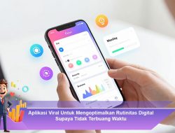 Aplikasi Viral Untuk Mengoptimalkan Rutinitas Digital Supaya Tidak Terbuang Waktu