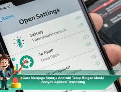 Cara Menjaga Kinerja Android Tetap Ringan Meski Banyak Aplikasi Terpasang