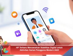 HP Terbaru Menawarkan Stabilitas Digital untuk Aktivitas Harian Pengguna Modern Aktif