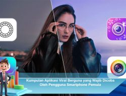 Kumpulan Aplikasi Viral Berguna yang Wajib Dicoba Oleh Pengguna Smartphone Pemula