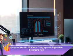 Panduan Memilih PC Kantor Yang Nyaman Digunakan Sepanjang Hari