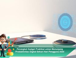 Perangkat Gadget Praktikal untuk Menunjang Produktivitas Digital Sehari Hari Pengguna Aktif