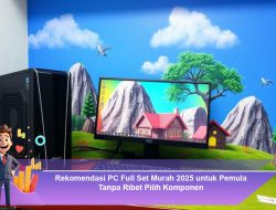 Rekomendasi PC Full Set Murah 2025 untuk Pemula Tanpa Ribet Pilih Komponen