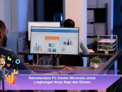 Rekomendasi PC Kantor Minimalis untuk Lingkungan Kerja Rapi dan Efisien