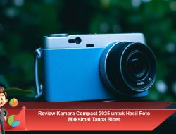 Review Kamera Compact 2025 untuk Hasil Foto Maksimal Tanpa Ribet