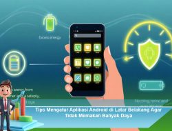 Tips Mengatur Aplikasi Android di Latar Belakang Agar Tidak Memakan Banyak Daya