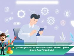 Tips Mengembalikan Performa Android Setelah Update Sistem Agar Tetap Stabil
