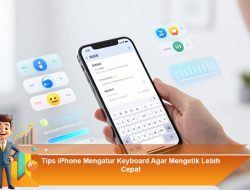 Tips iPhone Mengatur Keyboard Agar Mengetik Lebih Cepat