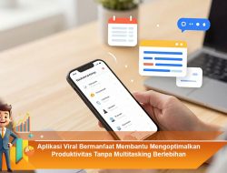 Aplikasi Viral Bermanfaat Membantu Mengoptimalkan Produktivitas Tanpa Multitasking Berlebihan