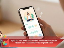 Aplikasi Viral Bermanfaat Untuk Membantu Relaksasi Pikiran Dari Tekanan Aktivitas Digital Harian