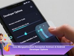 Cara Mengoptimalkan Kecepatan Animasi di Android Developer Options