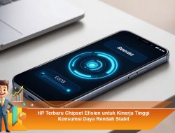 HP Terbaru Chipset Efisien untuk Kinerja Tinggi Konsumsi Daya Rendah Stabil