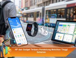 HP dan Gadget Terbaru Pendukung Mobilitas Tinggi Seharian