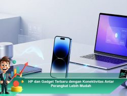 HP dan Gadget Terbaru dengan Konektivitas Antar Perangkat Lebih Mudah