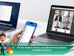 HP dan Gadget Terbaru yang Mendukung Aplikasi Produktivitas Berat