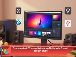 Rekomendasi PC untuk Kebutuhan Multimedia Rumah dengan Stabil