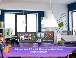 Rekomendasi PC untuk Manajemen Data Bisnis Skala Menengah