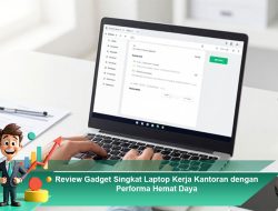 Review Gadget Singkat Laptop Kerja Kantoran dengan Performa Hemat Daya