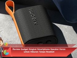 Review Gadget Singkat Smartphone Speaker Keras untuk Hiburan Tanpa Headset