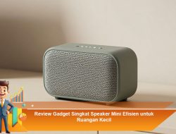 Review Gadget Singkat Speaker Mini Efisien untuk Ruangan Kecil