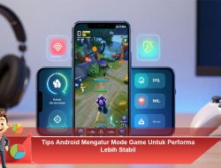 Tips Android Mengatur Mode Game Untuk Performa Lebih Stabil