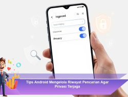 Tips Android Mengelola Riwayat Pencarian Agar Privasi Terjaga