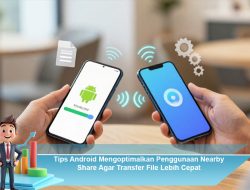 Tips Android Mengoptimalkan Penggunaan Nearby Share Agar Transfer File Lebih Cepat