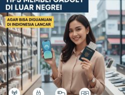Tips Membeli Gadget Di Luar Negeri Agar Bisa Digunakan Di Indonesia Lancar